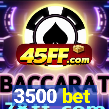 3500 bet